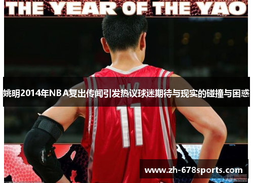 姚明2014年NBA复出传闻引发热议球迷期待与现实的碰撞与困惑